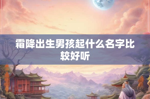 霜降出生男孩起什么名字比较好听