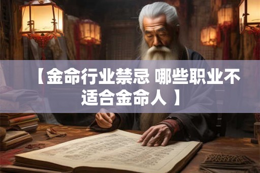 【金命行业禁忌 哪些职业不适合金命人 】