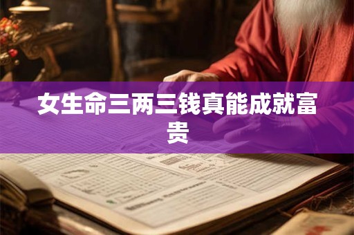 女生命三两三钱真能成就富贵