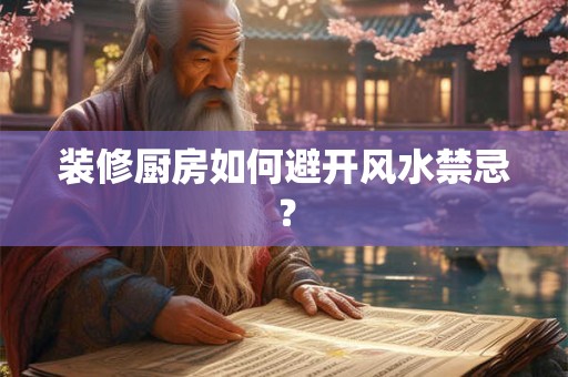 装修厨房如何避开风水禁忌？