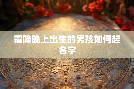 霜降晚上出生的男孩如何起名字