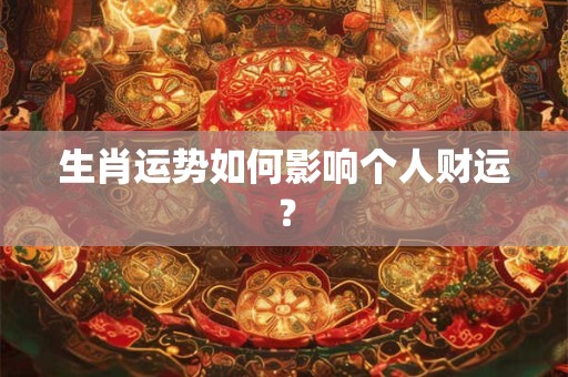 生肖运势如何影响个人财运？
