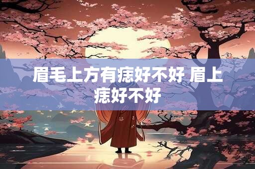 眉毛上方有痣好不好 眉上痣好不好