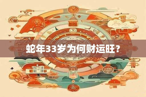 蛇年33岁为何财运旺？