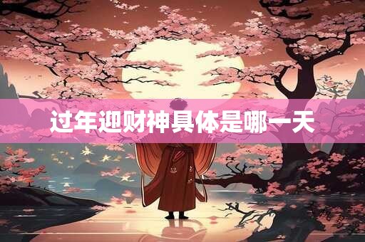 过年迎财神具体是哪一天