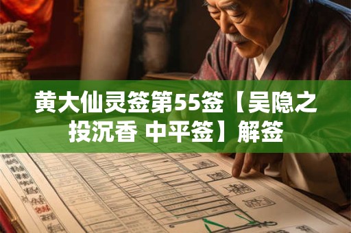 黄大仙灵签第55签【吴隐之投沉香 中平签】解签