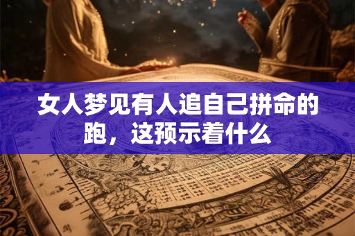 女人梦见有人追自己拼命的跑，这预示着什么