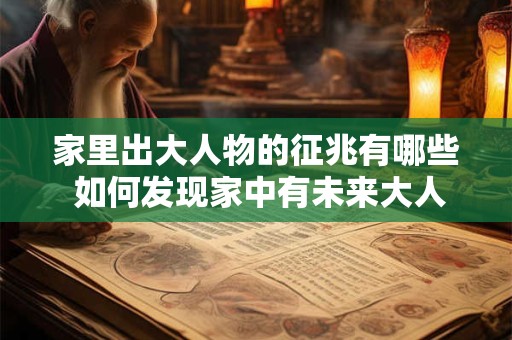 家里出大人物的征兆有哪些 如何发现家中有未来大人物的征兆