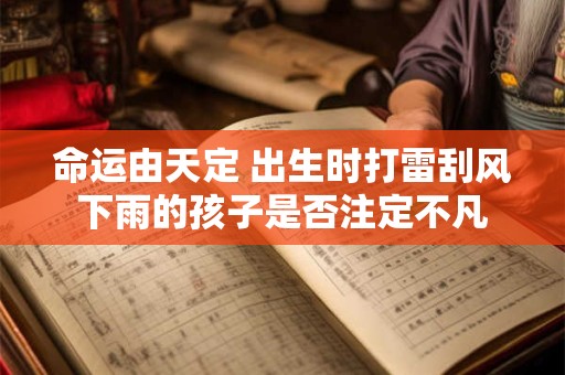 命运由天定 出生时打雷刮风下雨的孩子是否注定不凡