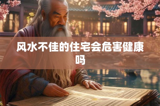 风水不佳的住宅会危害健康吗