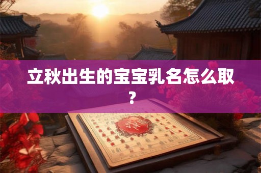 立秋出生的宝宝乳名怎么取？