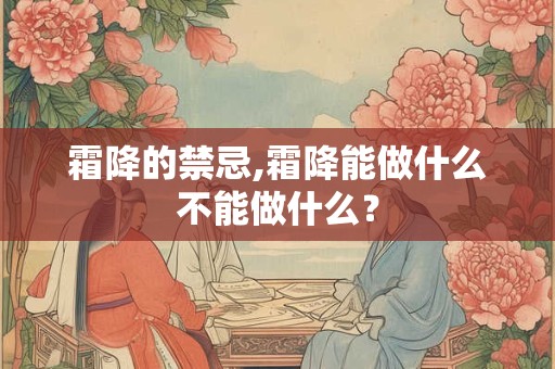 霜降的禁忌,霜降能做什么不能做什么？