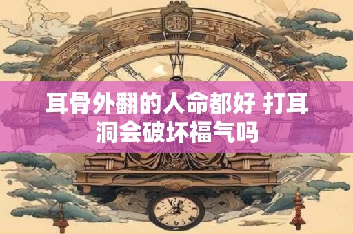 耳骨外翻的人命都好 打耳洞会破坏福气吗