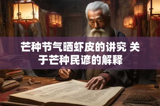 芒种节气晒虾皮的讲究 关于芒种民谚的解释