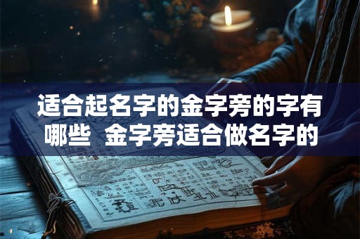 适合起名字的金字旁的字有哪些 金字旁适合做名字的字有哪些 适合起名字的金字旁的字有哪些 金字旁适合做名字的字有哪些