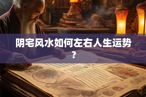 阴宅风水如何左右人生运势？