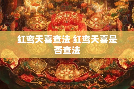 红鸾天喜查法 红鸾天喜是否查法
