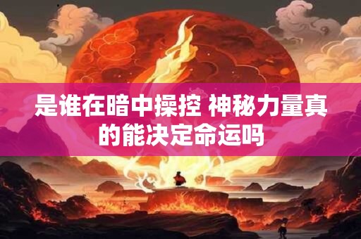 是谁在暗中操控 神秘力量真的能决定命运吗