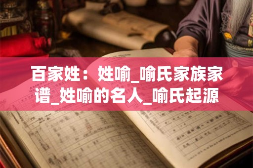百家姓：姓喻_喻氏家族家谱_姓喻的名人_喻氏起源