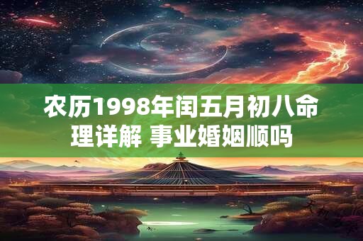 农历1998年闰五月初八命理详解 事业婚姻顺吗