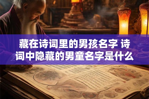 藏在诗词里的男孩名字 诗词中隐藏的男童名字是什么