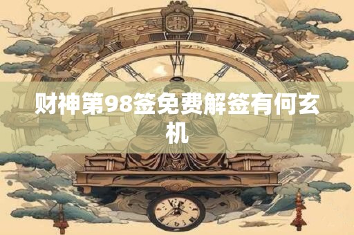 财神第98签免费解签有何玄机