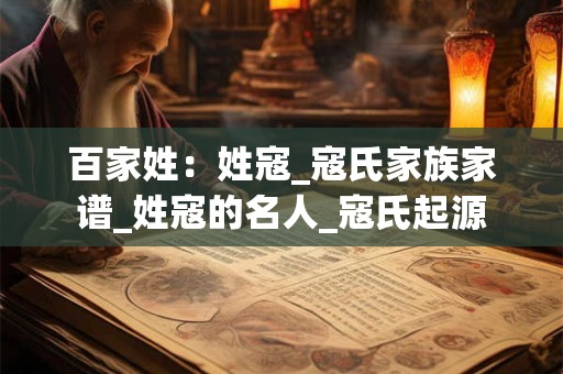 百家姓:姓寇_寇氏家族家谱_姓寇的名人_寇氏起源 百家姓:姓寇_寇氏家族家谱_姓寇的名人_寇氏起源