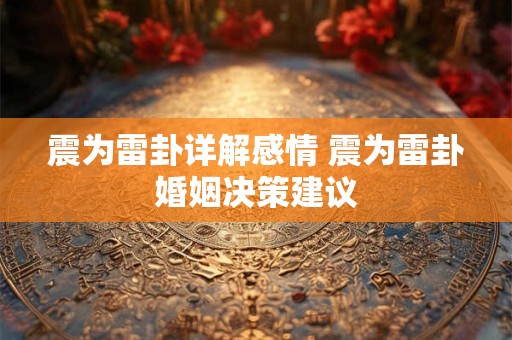 震为雷卦详解感情 震为雷卦婚姻决策建议