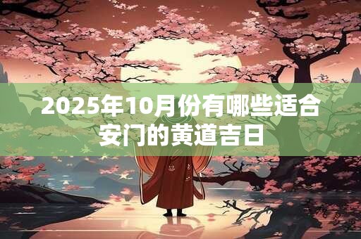 2026年10月份有哪些适合安门的黄道吉日