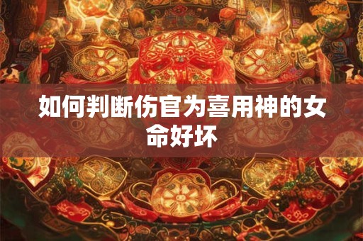 如何判断伤官为喜用神的女命好坏