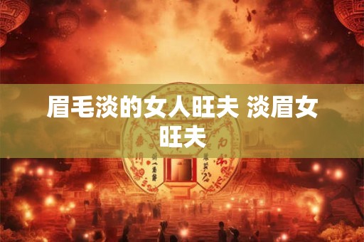 眉毛淡的女人旺夫 淡眉女旺夫