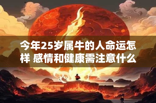 今年25岁属牛的人命运怎样 感情和健康需注意什么