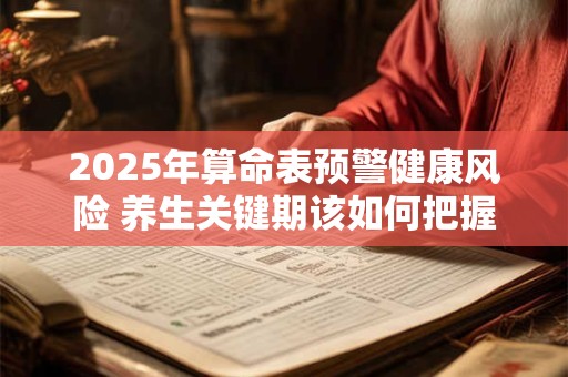 2025年算命表预警健康风险 养生关键期该如何把握
