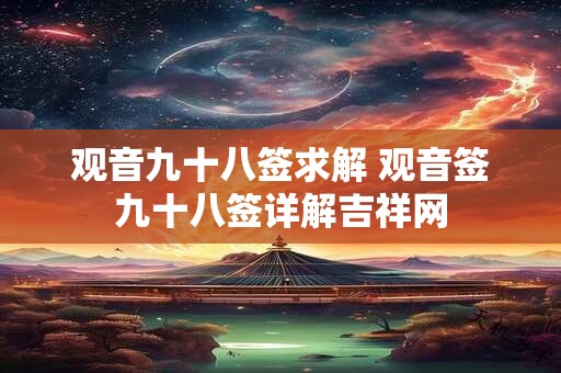 观音九十八签求解 观音签九十八签详解吉祥网