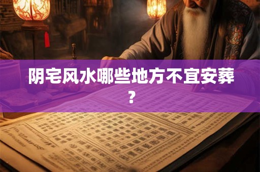 阴宅风水哪些地方不宜安葬？