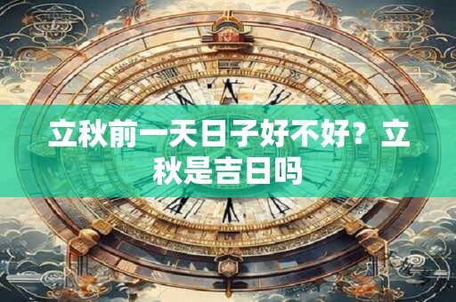 立秋前一天日子好不好？立秋是吉日吗
