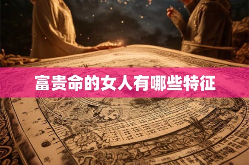 富贵命的女人有哪些特征