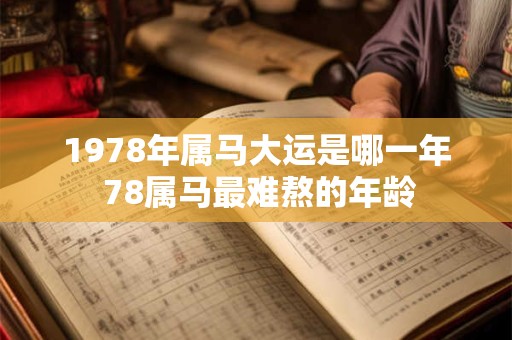 1978年属马大运是哪一年 78属马最难熬的年龄