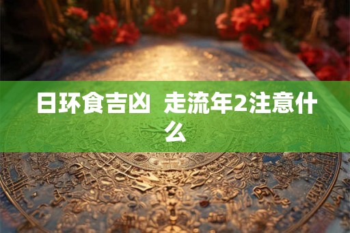日环食吉凶  走流年2注意什么