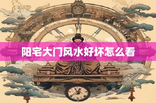 阳宅大门风水好坏怎么看