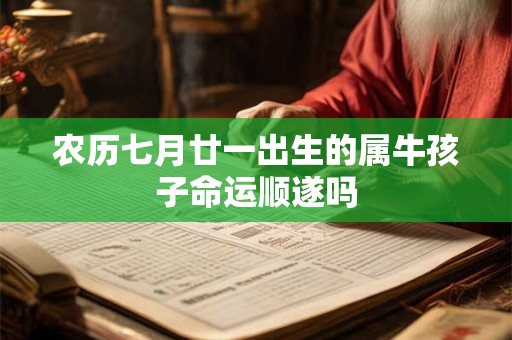 农历七月廿一出生的属牛孩子命运顺遂吗