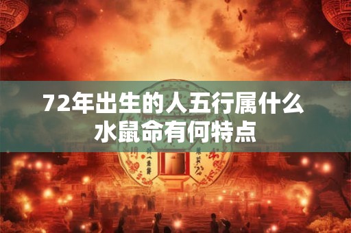 72年出生的人五行属什么 水鼠命有何特点