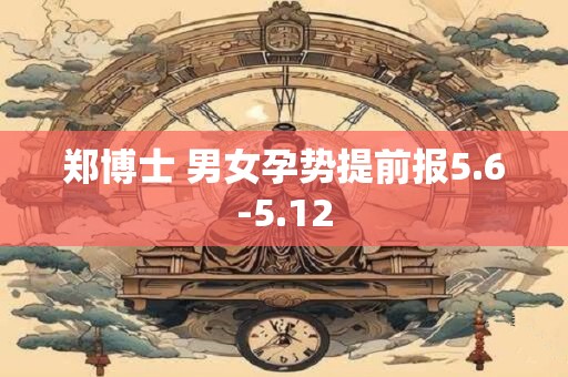 郑博士 男女孕势提前报5.6-5.12