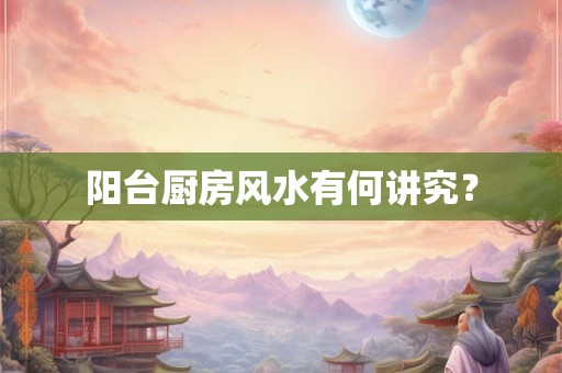 阳台厨房风水有何讲究？
