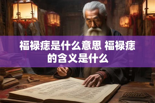 福禄痣是什么意思 福禄痣的含义是什么