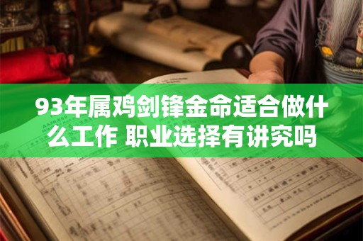 93年属鸡剑锋金命适合做什么工作 职业选择有讲究吗