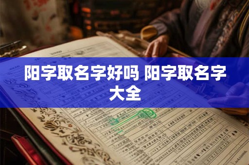 阳字取名字好吗 阳字取名字大全