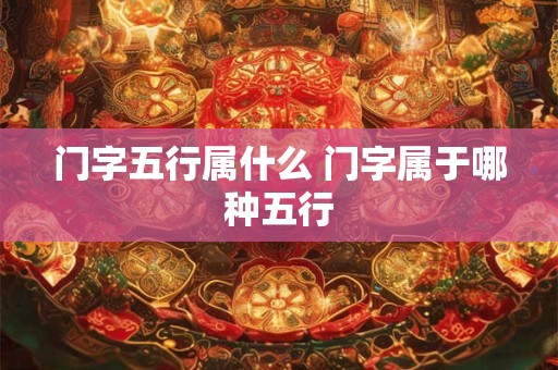 门字五行属什么 门字属于哪种五行