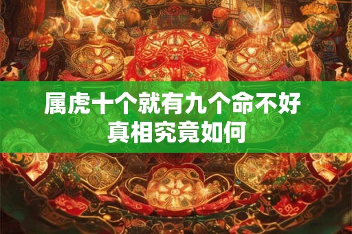 属虎十个就有九个命不好 真相究竟如何