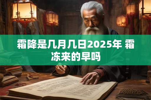 霜降是几月几日2025年 霜冻来的早吗